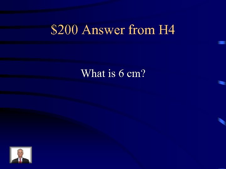 $200 Answer from H 4 What is 6 cm? 