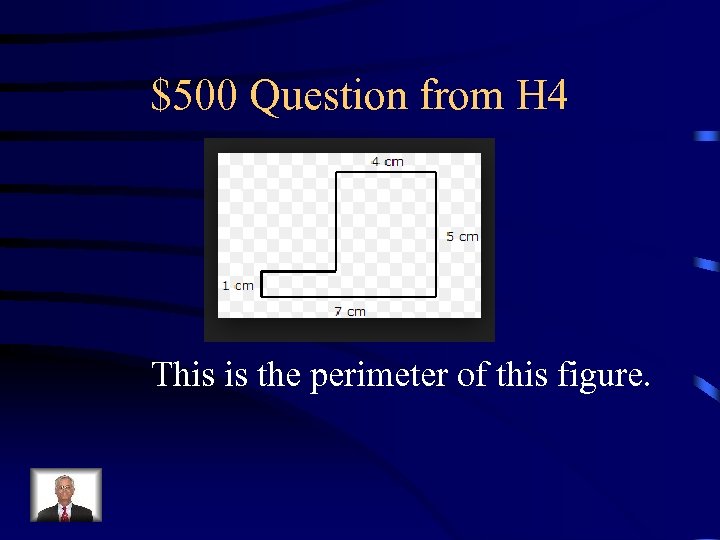 $500 Question from H 4 This is the perimeter of this figure. 