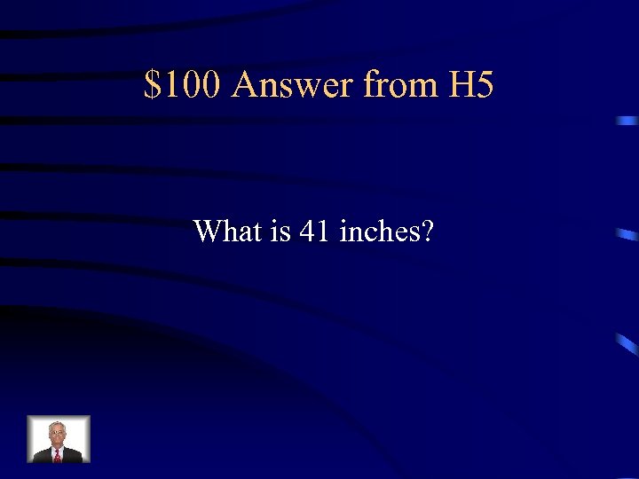 $100 Answer from H 5 What is 41 inches? 