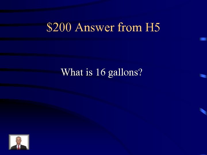 $200 Answer from H 5 What is 16 gallons? 