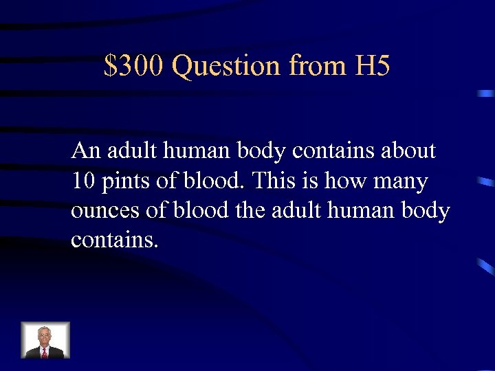 $300 Question from H 5 An adult human body contains about 10 pints of