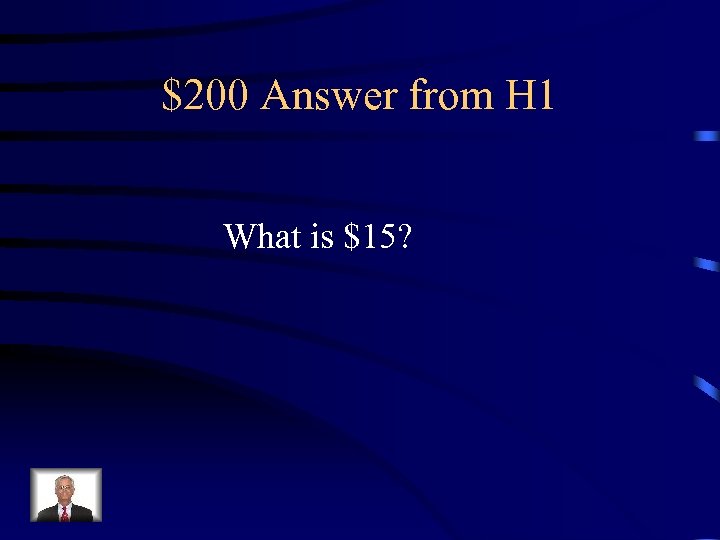 $200 Answer from H 1 What is $15? 