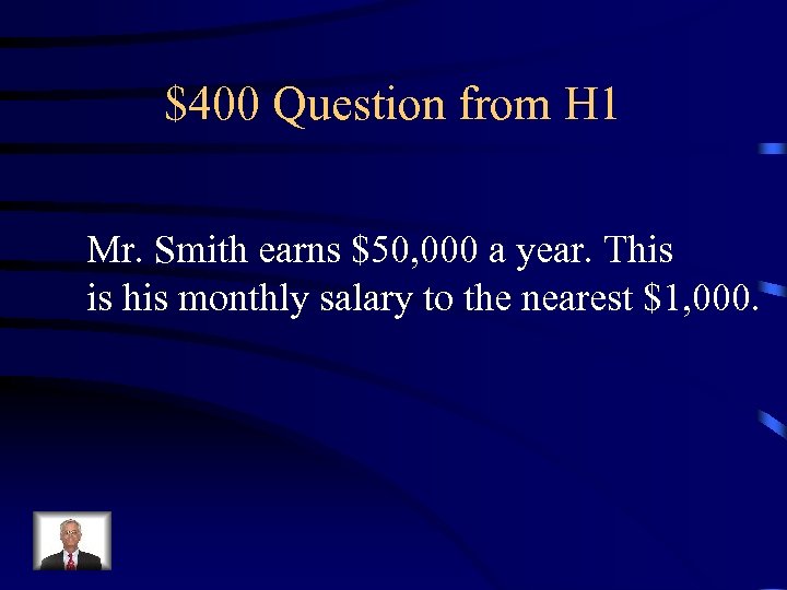 $400 Question from H 1 Mr. Smith earns $50, 000 a year. This is