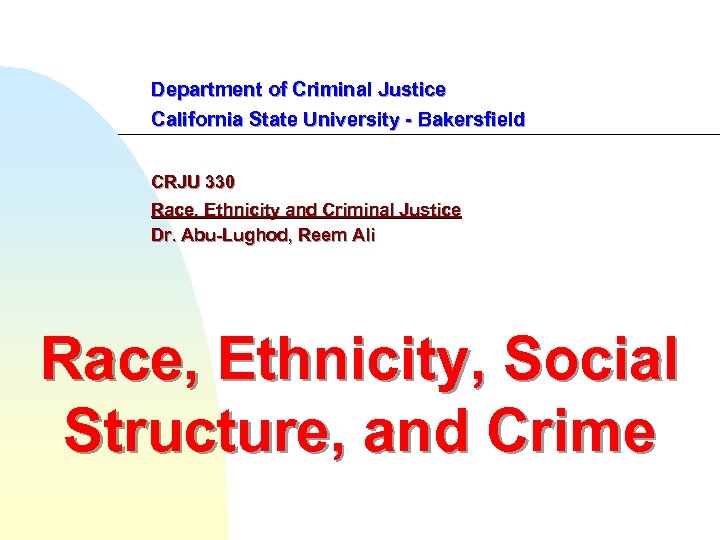 Department of Criminal Justice California State University - Bakersfield CRJU 330 Race, Ethnicity and