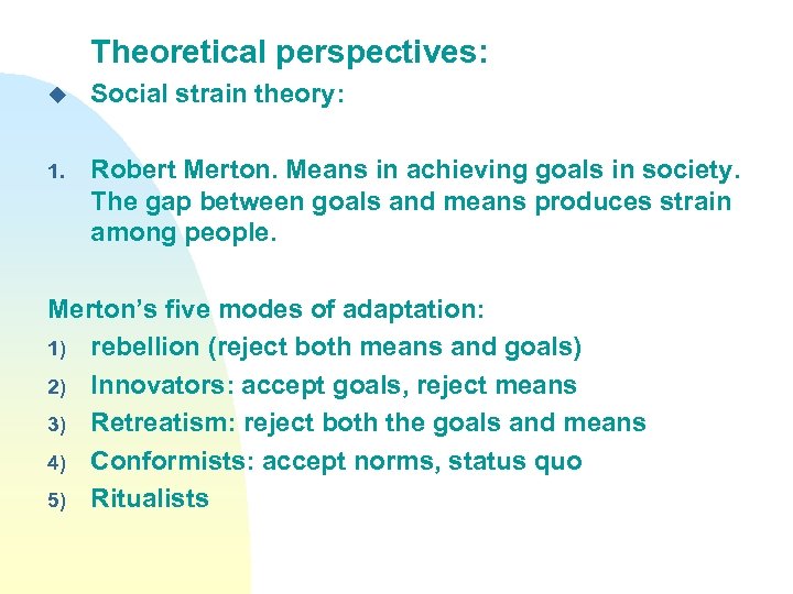 Theoretical perspectives: u Social strain theory: 1. Robert Merton. Means in achieving goals in
