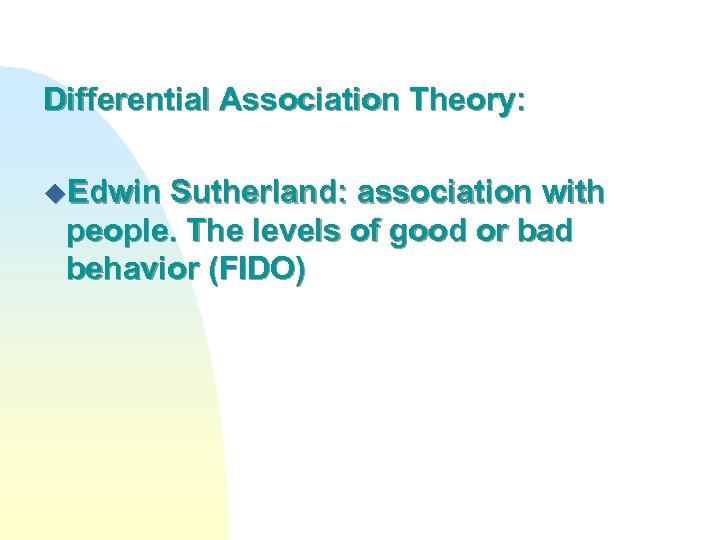 Differential Association Theory: u. Edwin Sutherland: association with people. The levels of good or
