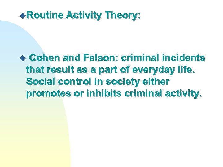 u. Routine Activity Theory: Cohen and Felson: criminal incidents that result as a part
