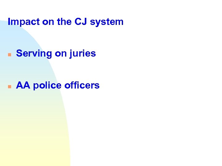 Impact on the CJ system n Serving on juries n AA police officers 