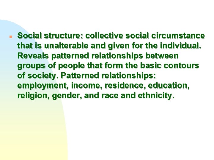 n Social structure: collective social circumstance that is unalterable and given for the individual.