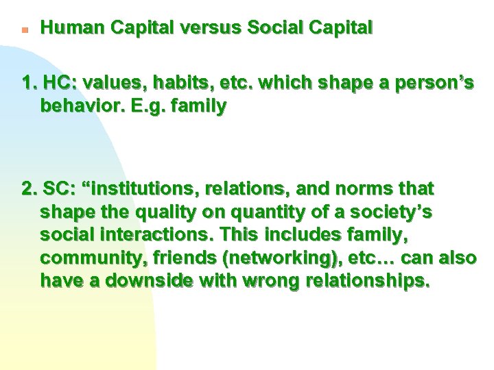 n Human Capital versus Social Capital 1. HC: values, habits, etc. which shape a