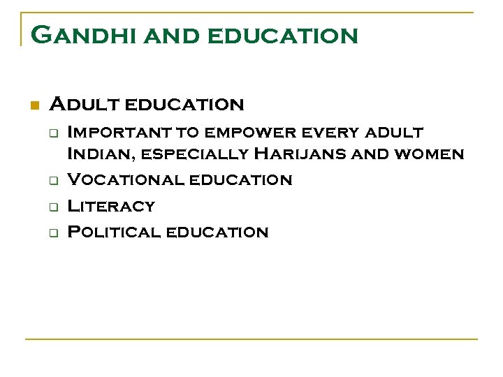 Gandhi and education n Adult education q q Important to empower every adult Indian,