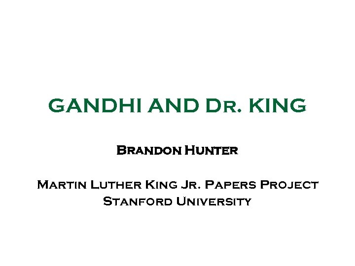 GANDHI AND Dr. KING Brandon Hunter Martin Luther King Jr. Papers Project Stanford University
