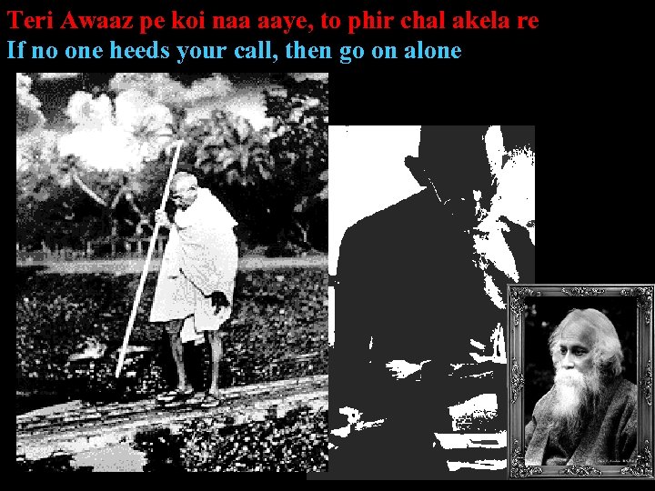 Teri Awaaz pe koi naa aaye, to phir chal akela re If no one