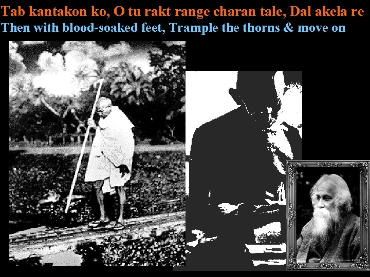 Tab kantakon ko, O tu rakt range charan tale, Dal akela re Then with