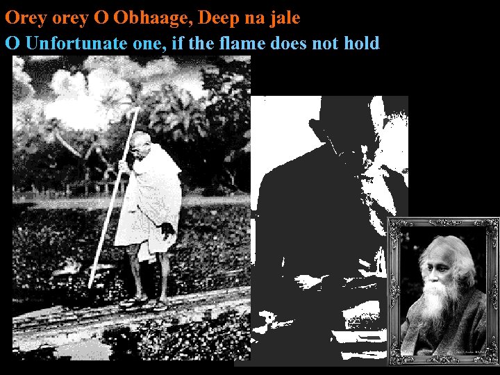 Orey orey O Obhaage, Deep na jale O Unfortunate one, if the flame does