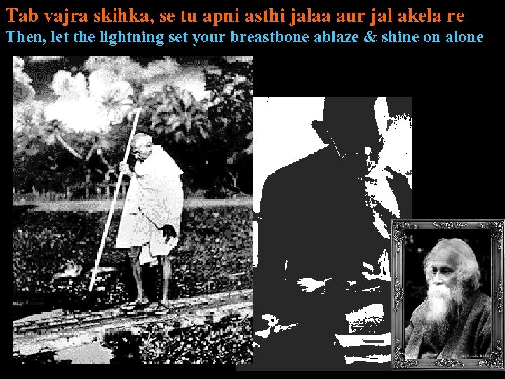 Tab vajra skihka, se tu apni asthi jalaa aur jal akela re Then, let