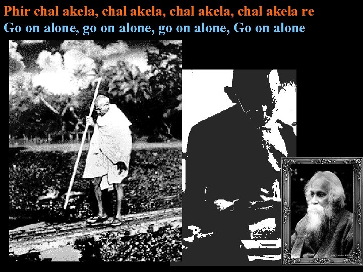 Phir chal akela, chal akela re Go on alone, go on alone, Go on