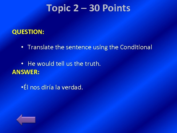 Topic 2 – 30 Points QUESTION: • Translate the sentence using the Conditional •