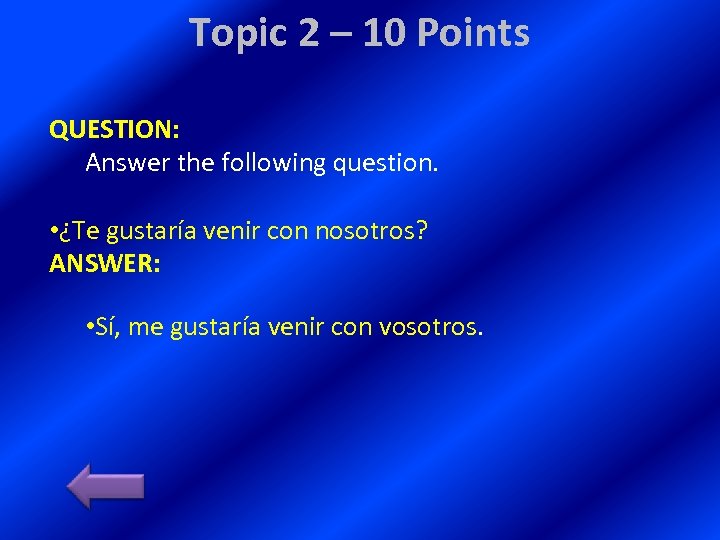 Topic 2 – 10 Points QUESTION: Answer the following question. • ¿Te gustaría venir