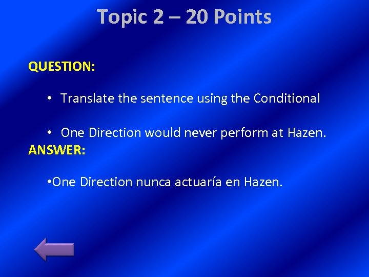 Topic 2 – 20 Points QUESTION: • Translate the sentence using the Conditional •