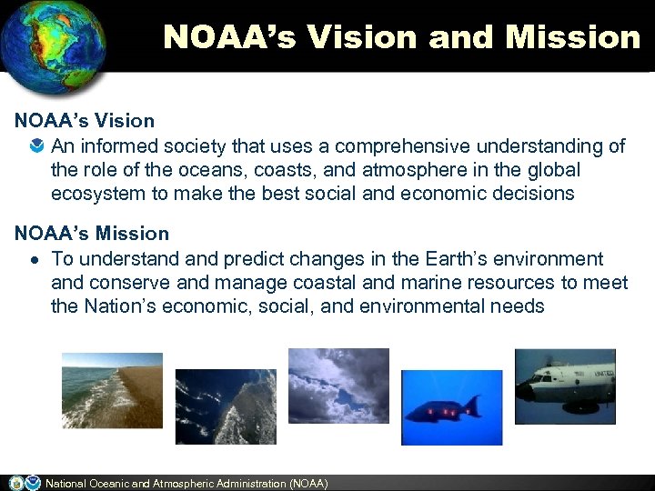 NOAA’s Vision and Mission NOAA’s Vision An informed society that uses a comprehensive understanding