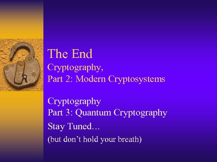 The End Cryptography, Part 2: Modern Cryptosystems Cryptography Part 3: Quantum Cryptography Stay Tuned…