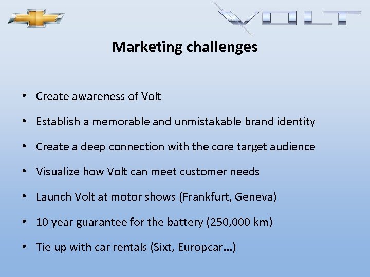 Marketing challenges • Create awareness of Volt • Establish a memorable and unmistakable brand