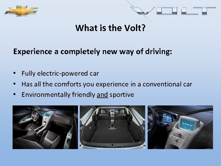 What is the Volt? Experience a completely new way of driving: • Fully electric-powered