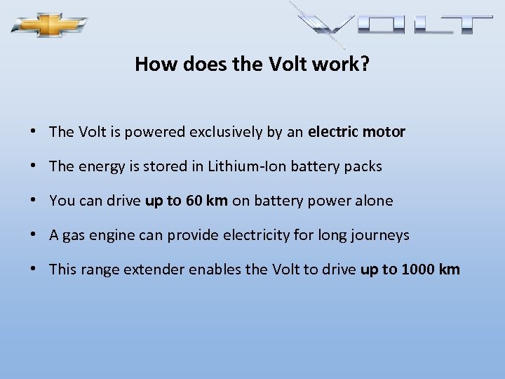 How does the Volt work? • The Volt is powered exclusively by an electric