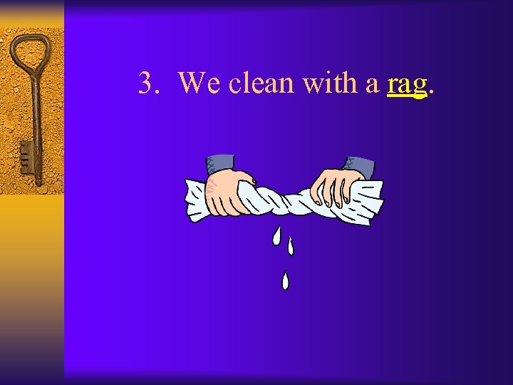 3. We clean with a rag. 