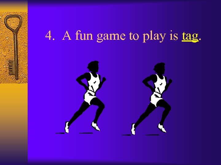 4. A fun game to play is tag. 
