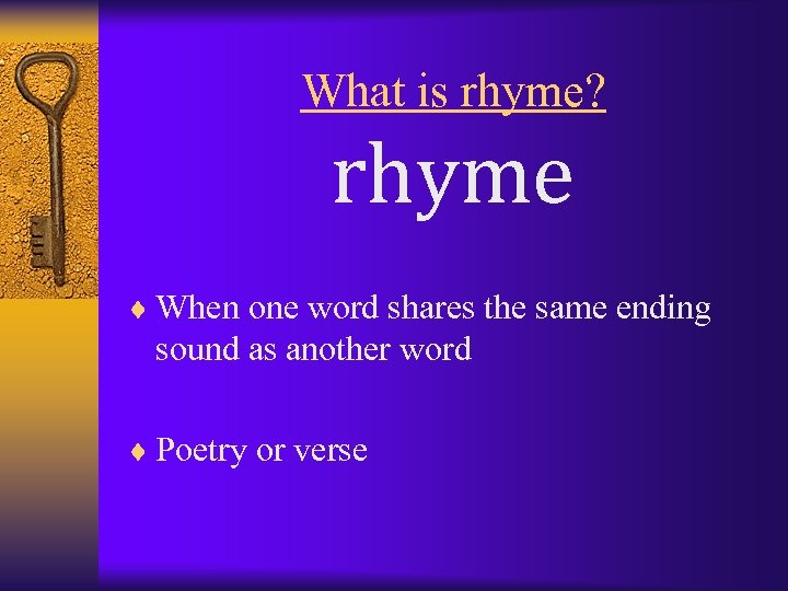 What is rhyme? rhyme ¨ When one word shares the same ending sound as