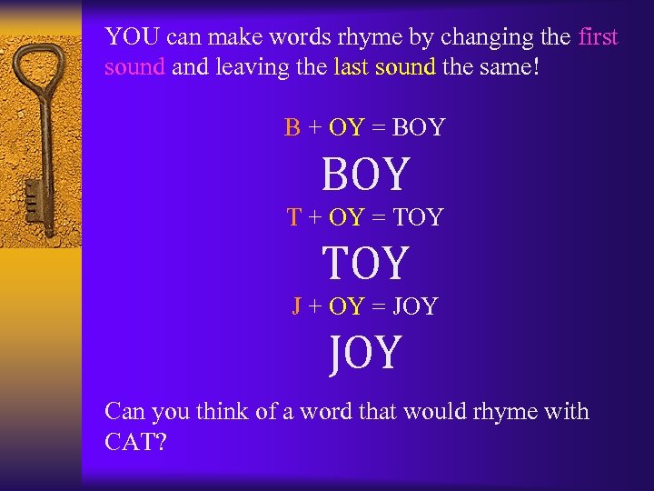YOU can make words rhyme by changing the first sound and leaving the last