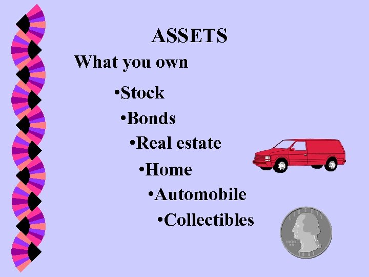 ASSETS What you own • Stock • Bonds • Real estate • Home •