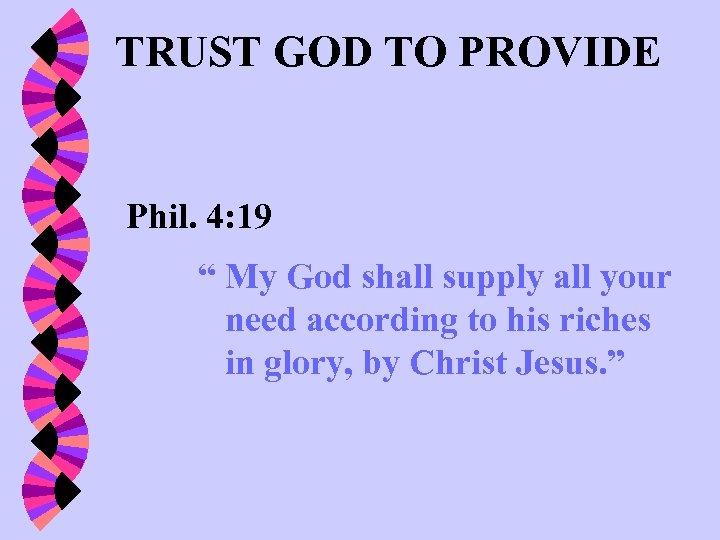 TRUST GOD TO PROVIDE Phil. 4: 19 “ My God shall supply all your