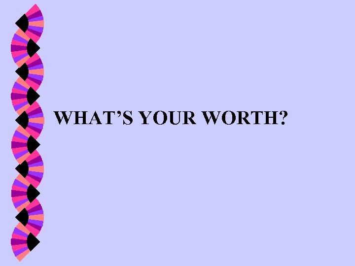 WHAT’S YOUR WORTH? 