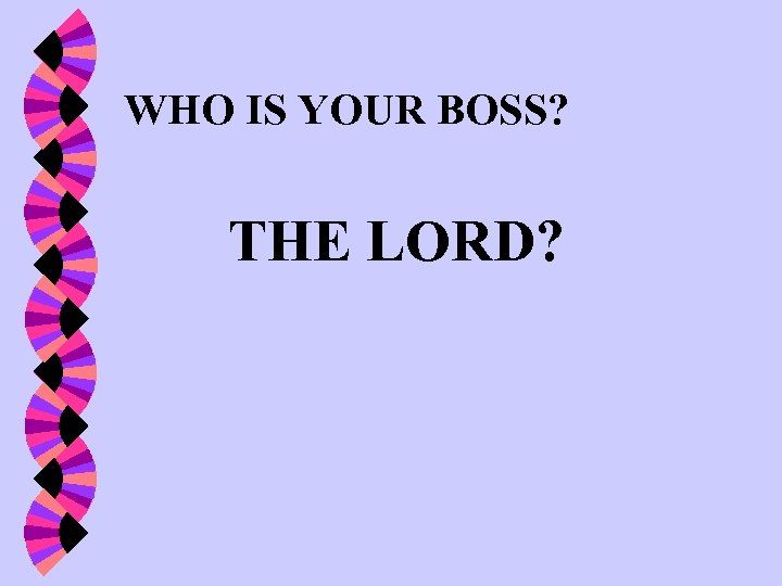 WHO IS YOUR BOSS? THE LORD? 