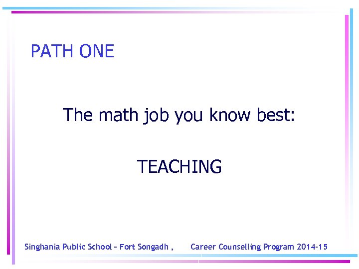 PATH ONE The math job you know best: TEACHING Singhania Public School – Fort