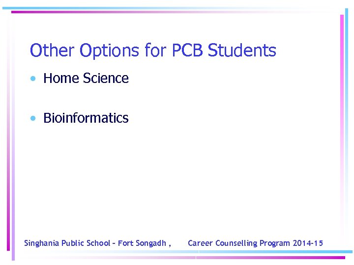 Other Options for PCB Students • Home Science • Bioinformatics Singhania Public School –