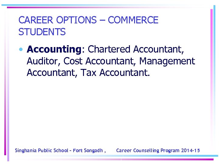 CAREER OPTIONS – COMMERCE STUDENTS • Accounting: Chartered Accountant, Auditor, Cost Accountant, Management Accountant,