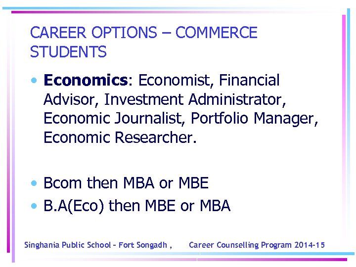 CAREER OPTIONS – COMMERCE STUDENTS • Economics: Economist, Financial Advisor, Investment Administrator, Economic Journalist,