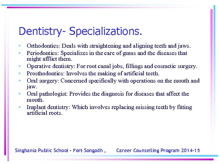 Dentistry- Specializations. • Orthodontics: Deals with straightening and aligning teeth and jaws. • Periodontics: