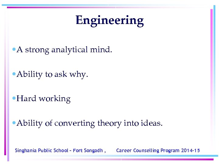 Engineering • A strong analytical mind. • Ability to ask why. • Hard working