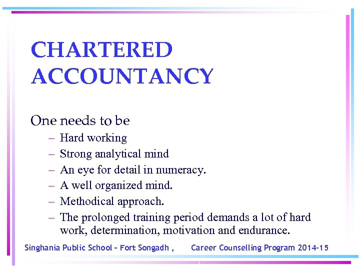 CHARTERED ACCOUNTANCY One needs to be – – – Hard working Strong analytical mind