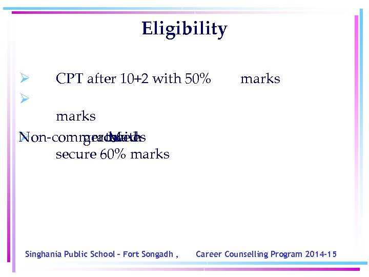 Eligibility Ø Ø CPT after 10+2 with 50% marks Non-commerce Ø graduates to Math