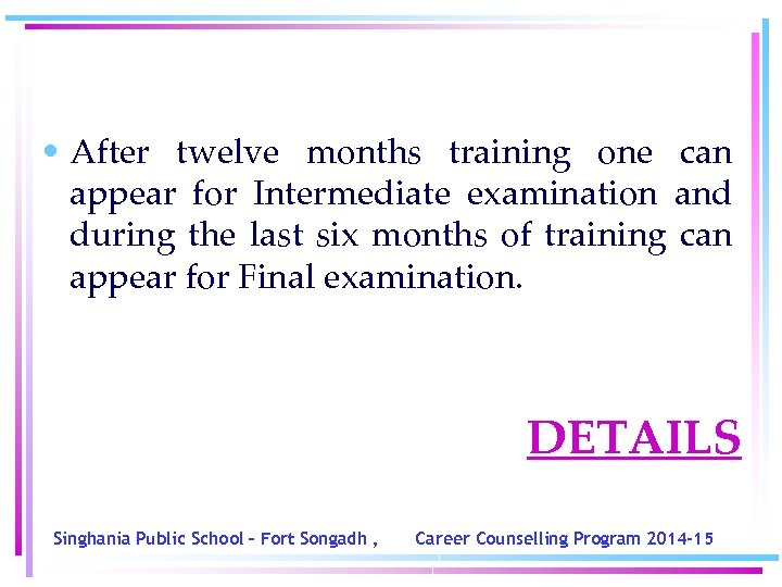  • After twelve months training one can appear for Intermediate examination and during