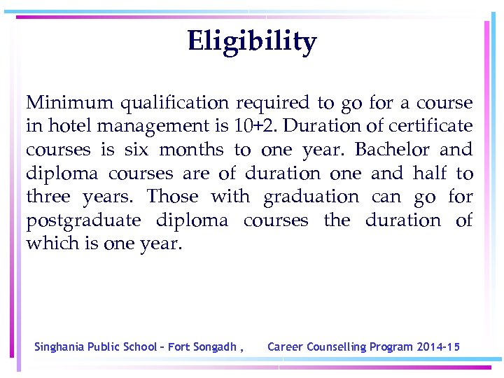 Eligibility Minimum qualification required to go for a course in hotel management is 10+2.