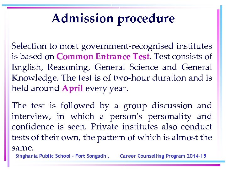 Admission procedure Selection to most government-recognised institutes is based on Common Entrance Test consists