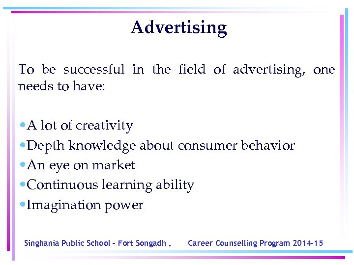 Advertising To be successful in the field of advertising, one needs to have: •