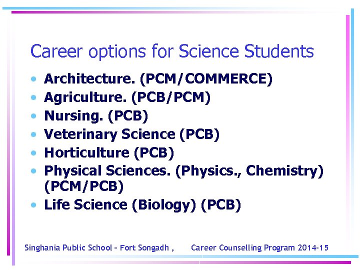 Career options for Science Students • • • Architecture. (PCM/COMMERCE) Agriculture. (PCB/PCM) Nursing. (PCB)